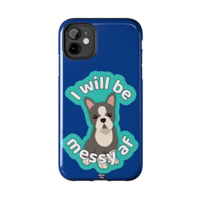 I Will Be Messy AF Funny Boston Terrier Phone Case